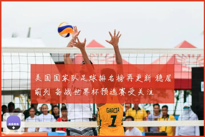 美国国家队足球排名榜再更新 稳居前列 备战世界杯预选赛受关注